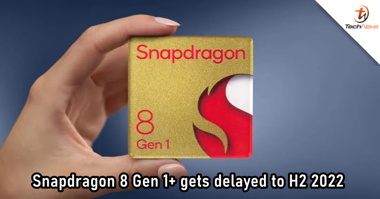 Qualcomm Snapdragon 8 Gen 1+ reportedly gets delayed until H2 2022