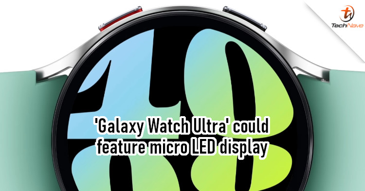 Samsung could launch a Galaxy Watch Ultra with a Micro LED display