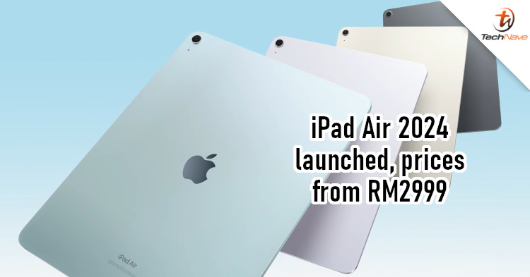 iPad Air 2024 release - Apple M2 chip, large 13-inch variant, landscape stereo speakers and more from RM2999