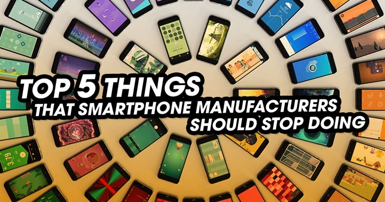 Top 5 things that smartphone manufacturers should stop doing