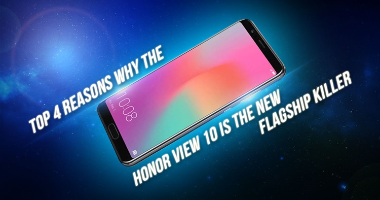 Top 4 Reasons why the honor View 10 is the New Flagship Killer