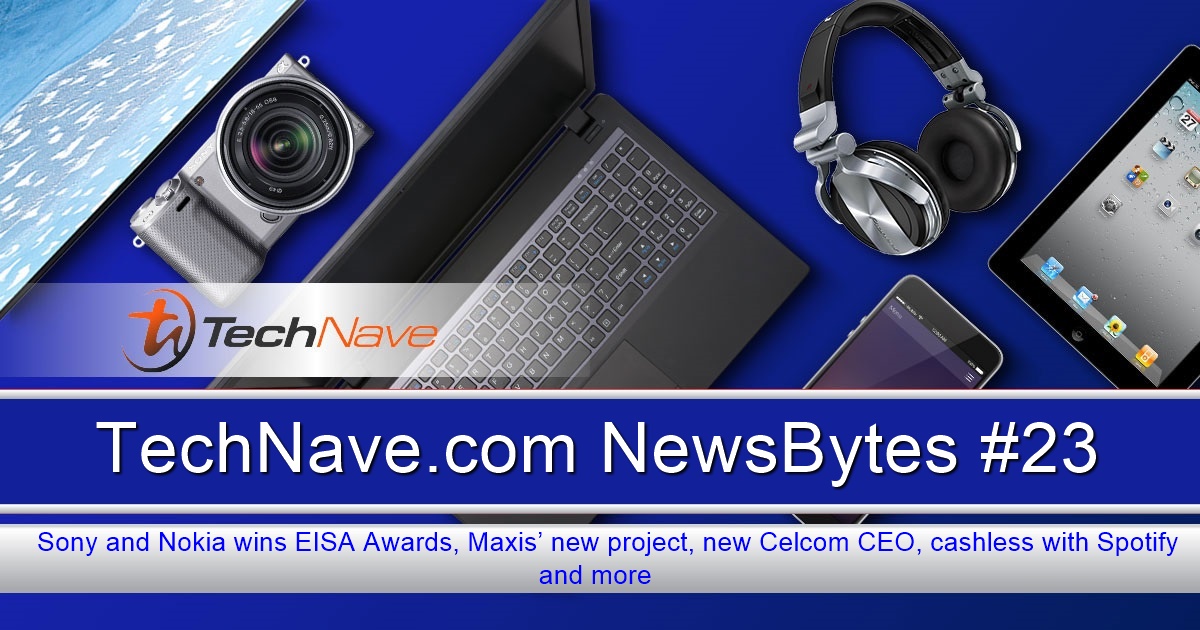 NewsBytes #23 - Sony and Nokia wins EISA Awards, Maxis’ new project, new Celcom CEO, cashless with Spotify and more