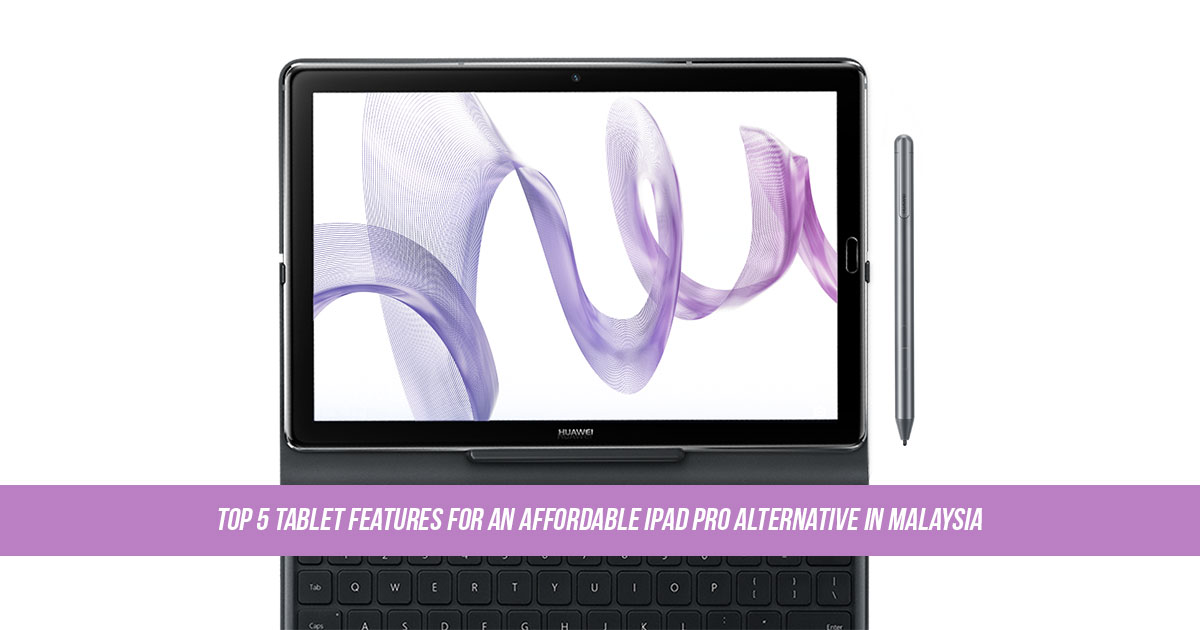 Top 5 tablet features for an affordable iPad Pro alternative in Malaysia