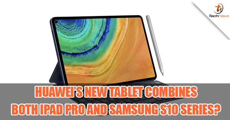 Huawei's next tablet looks like a combination of the Samsung Galaxy S10 series and Apple iPad Pro?