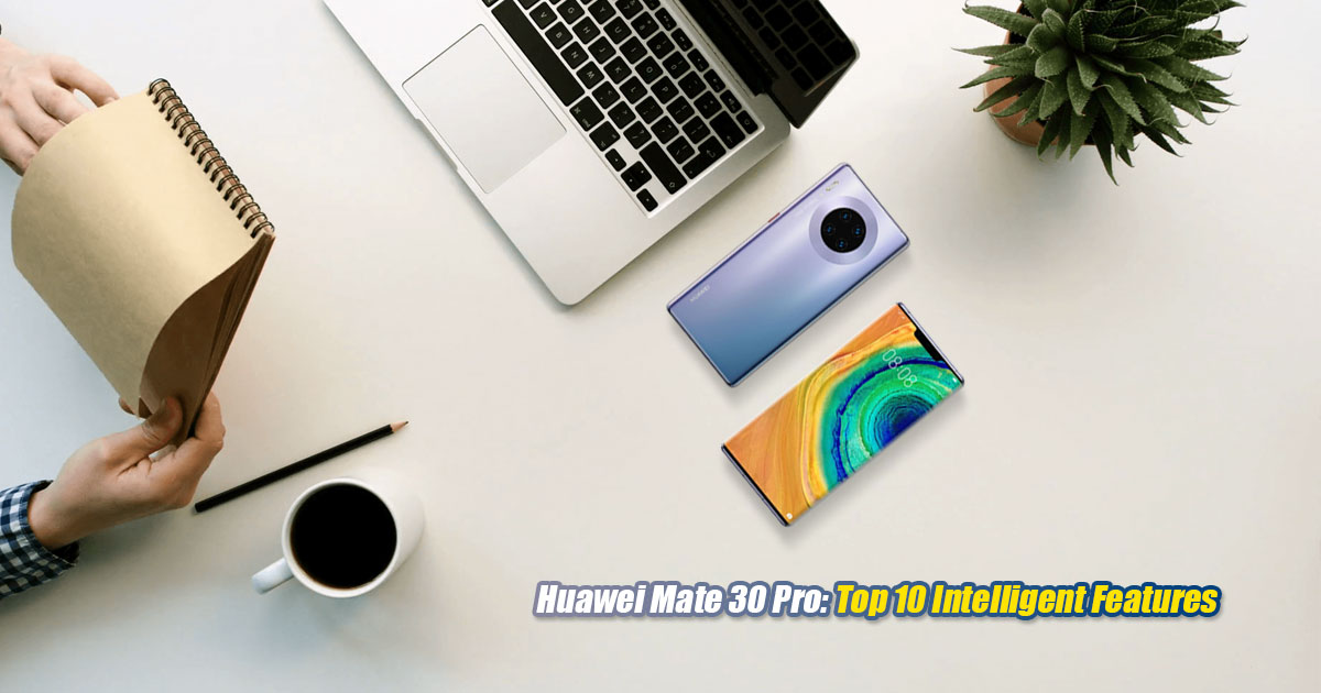 Top 10 Intelligent Features of the Huawei Mate 30 Pro