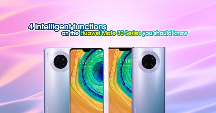 4 intelligent functions on the Huawei Mate 30 Series you should know