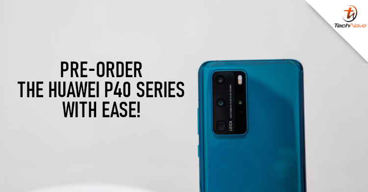 Pre-order the Huawei P40 series with ease and get up to RM1300 worth of freebies