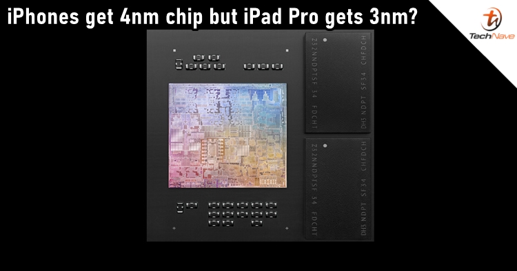 Apple iPhone 14 to use 4nm chip but iPad Pro getting 3nm M2 instead in 2022