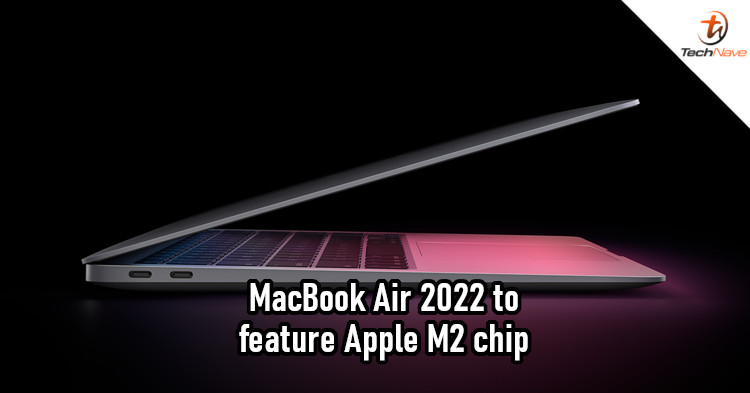 New MacBook Air with Apple M2 chip to launch in 2022, M1X chip only for 2021 Mac devices