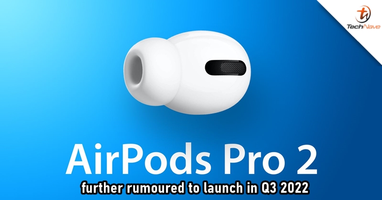 Source from supply chain claims that Apple AirPods Pro 2 will launch in Q3 2022