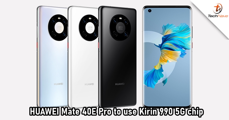 HUAWEI Mate 40E Pro might arrive with Kirin 990 5G chip rather than Kirin 9000