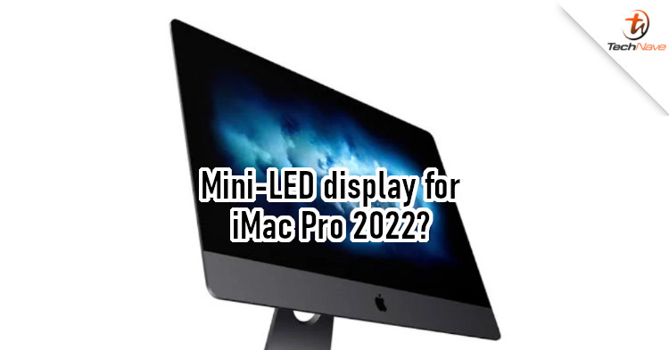Apple iMac Pro 2022 should come with 27-inch Mini-LED display, analyst claims