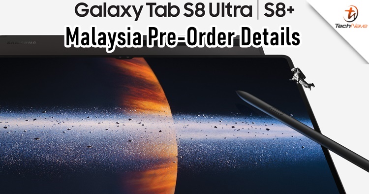 Samsung Galaxy Tab S8 series Malaysia Pre-Order: 120Hz display, S-Pen & 11,200mAh battery, starting price from RM3299
