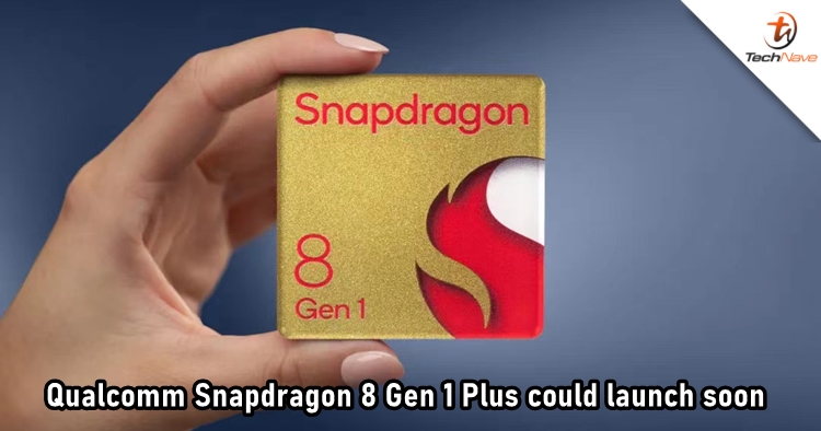 Qualcomm might present the Snapdragon 8 Gen 1 Plus chip soon