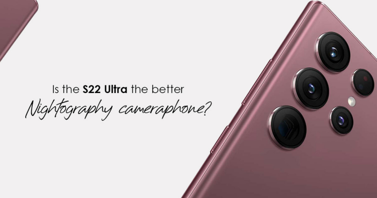 Is the S22 Ultra the better Nightography cameraphone? - Check out these Nightography photo and video samples