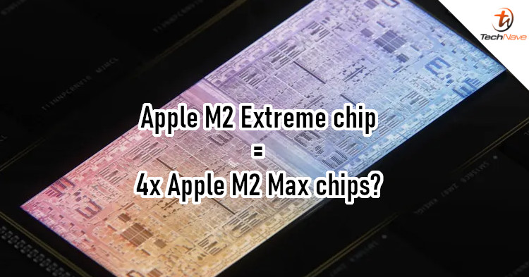 Apple M2 Extreme chip expected to feature 48 CPU cores and 128 GPU cores
