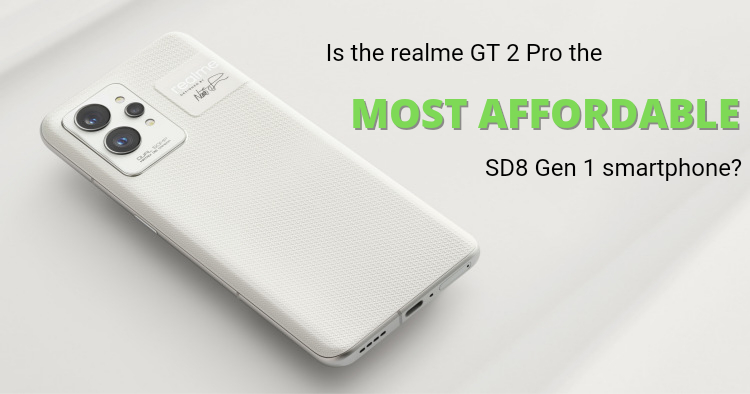 Is the realme GT 2 Pro the most affordable SD8 Gen 1 smartphone in the market?