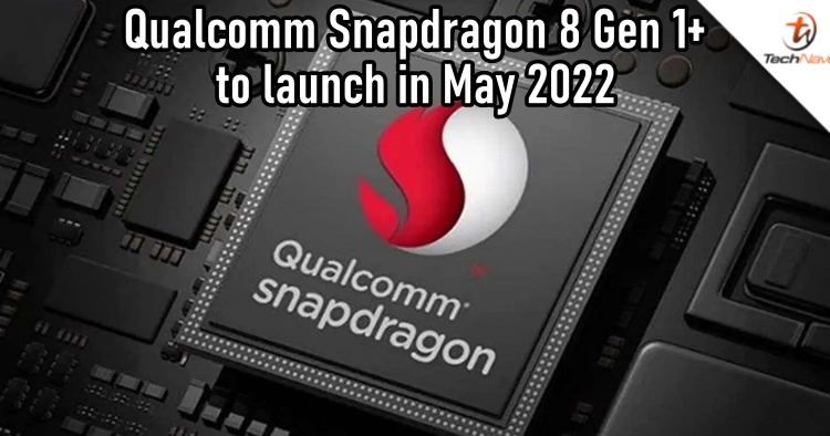 New leak claims Qualcomm Snapdragon 8 Gen 1+ to launch this May and will be powering these Android devices