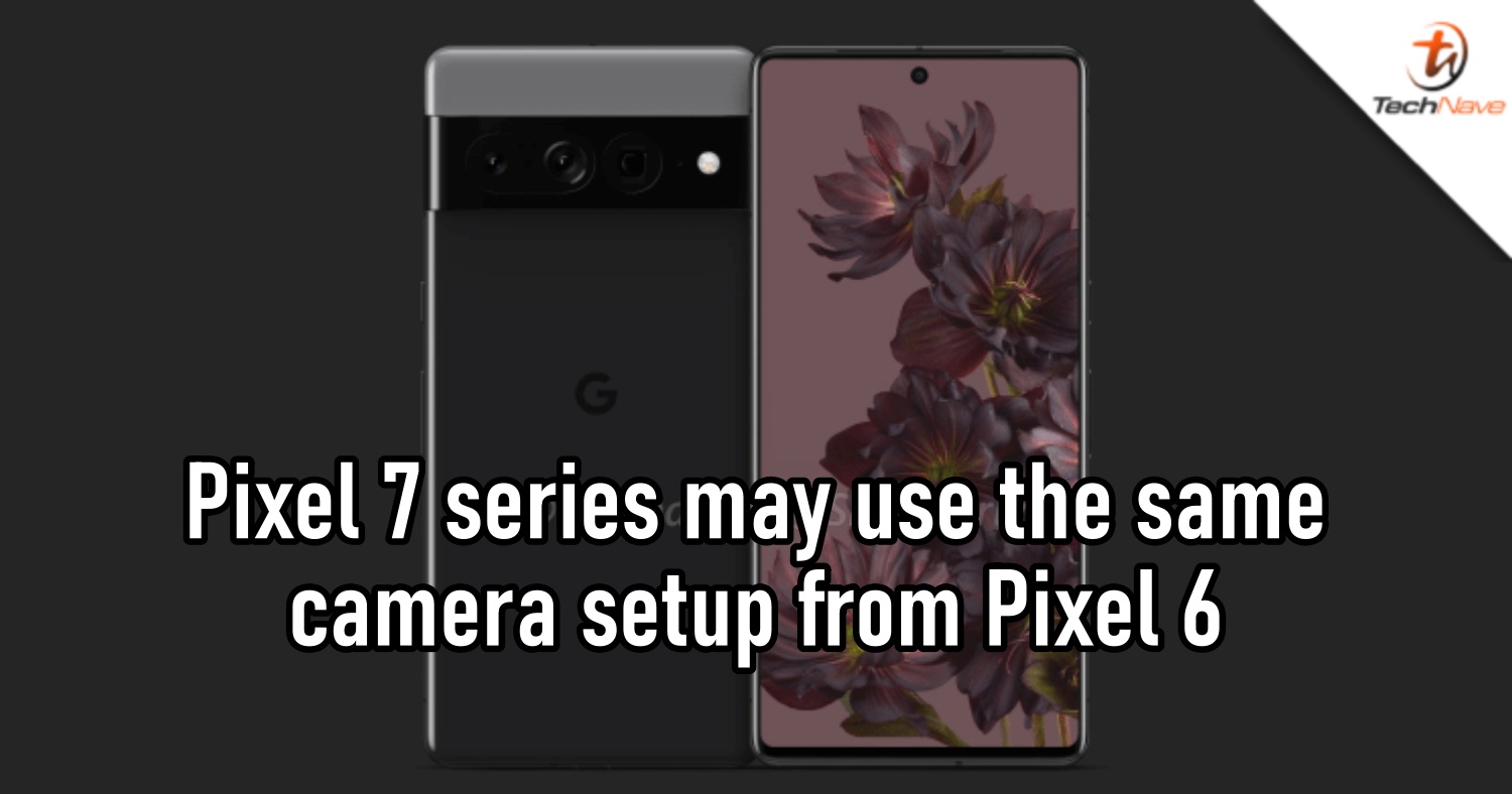 New leak suggests that Google Pixel 7 series will use the same cameras as its predecessor