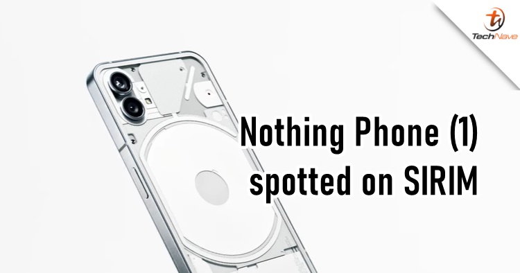 Nothing Phone (1) spotted in SIRIM, local launch coming soon?