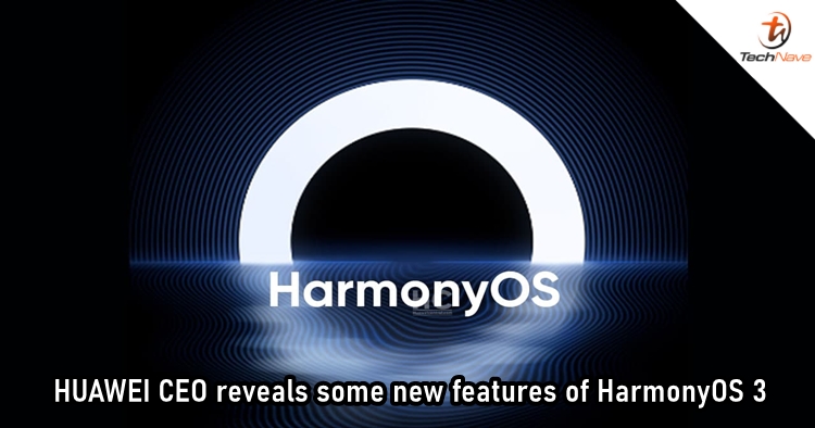 HUAWEI CEO reveals some new features of HarmonyOS 3 before launch