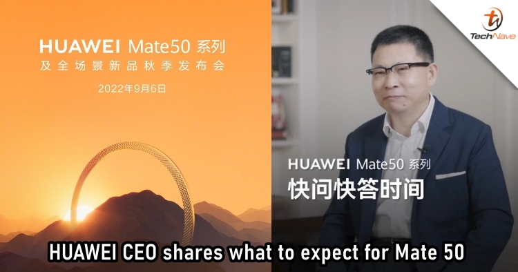 HUAWEI CEO shares three highlights of upcoming Mate 50 series, including XMAGE and more