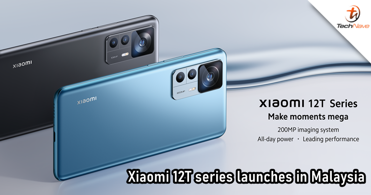 Xiaomi 12T series Malaysia release: SD 8+ Gen 1 SoC, 120W fast charge, and 200MP camera, starts from RM1,999
