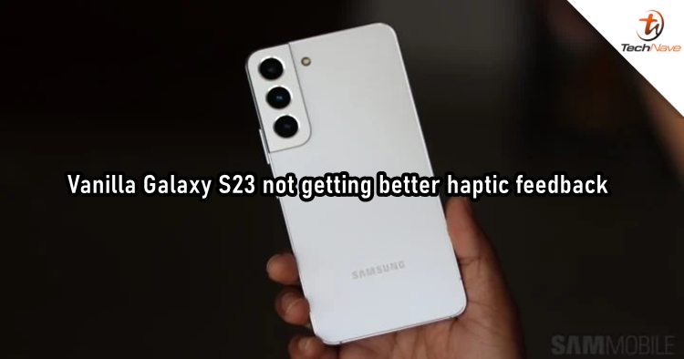 Samsung Galaxy S23 not offering same haptic feedback as higher variants