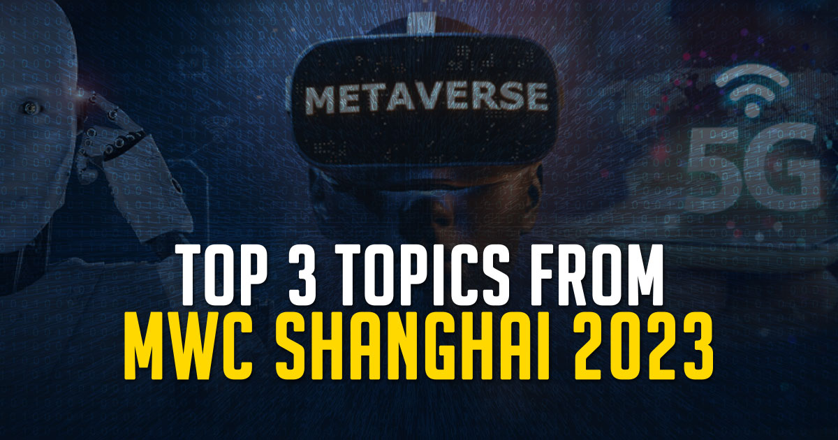 Top 3 topics you can expect from MWC Shanghai 2023