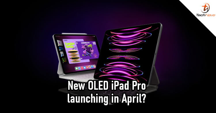 New OLED iPad Pro models could ship as early as Apr 2024