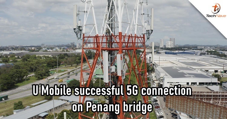U Mobile achieved 120Mbps of 5G connectivity across the Penang bridge