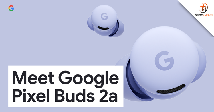 Google Pixel Buds 2a Malaysia pre-order - New Tensor A1 chip, ANC and Google Gemini, priced at RM649
