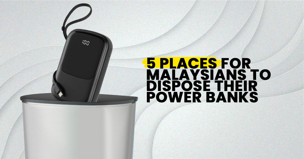 Where to dispose of your unused power banks in Malaysia safely