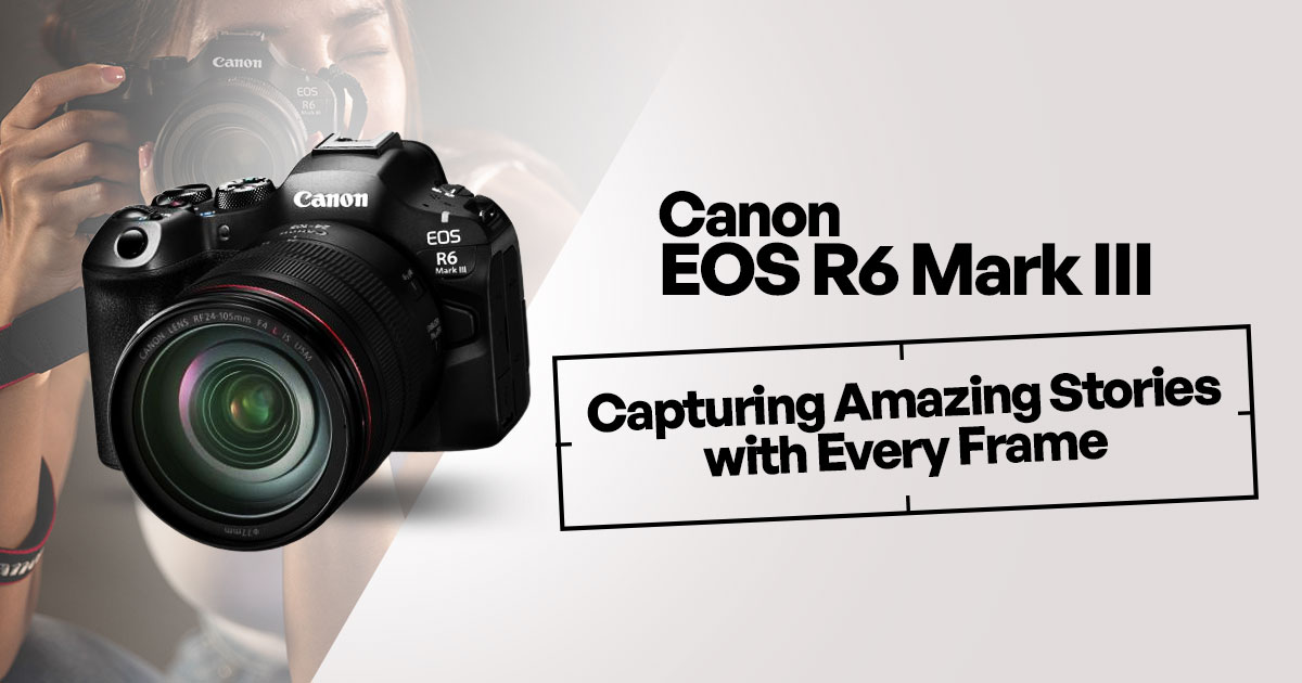 Canon EOS R6 Mark III: Capturing Incredible Stories with Every Frame