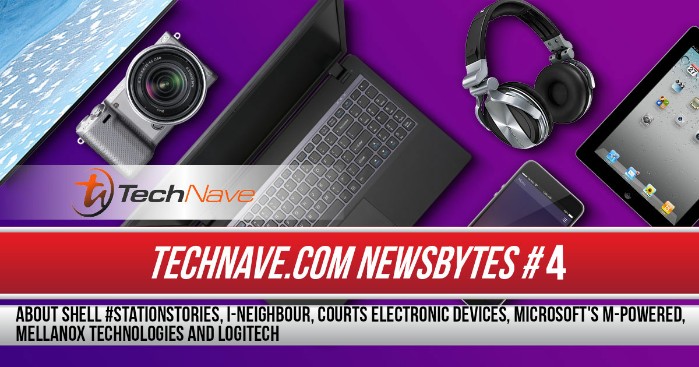 TechNave Newsbytes #4: About Shell #StationStories, i-Neighbour, Courts electronic devices, Microsoft's M-Powered, Mellanox Technologies and Logitech
