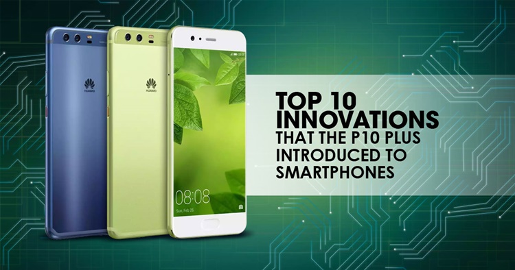 Top 10 innovations that the Huawei P10 plus introduced to smartphones