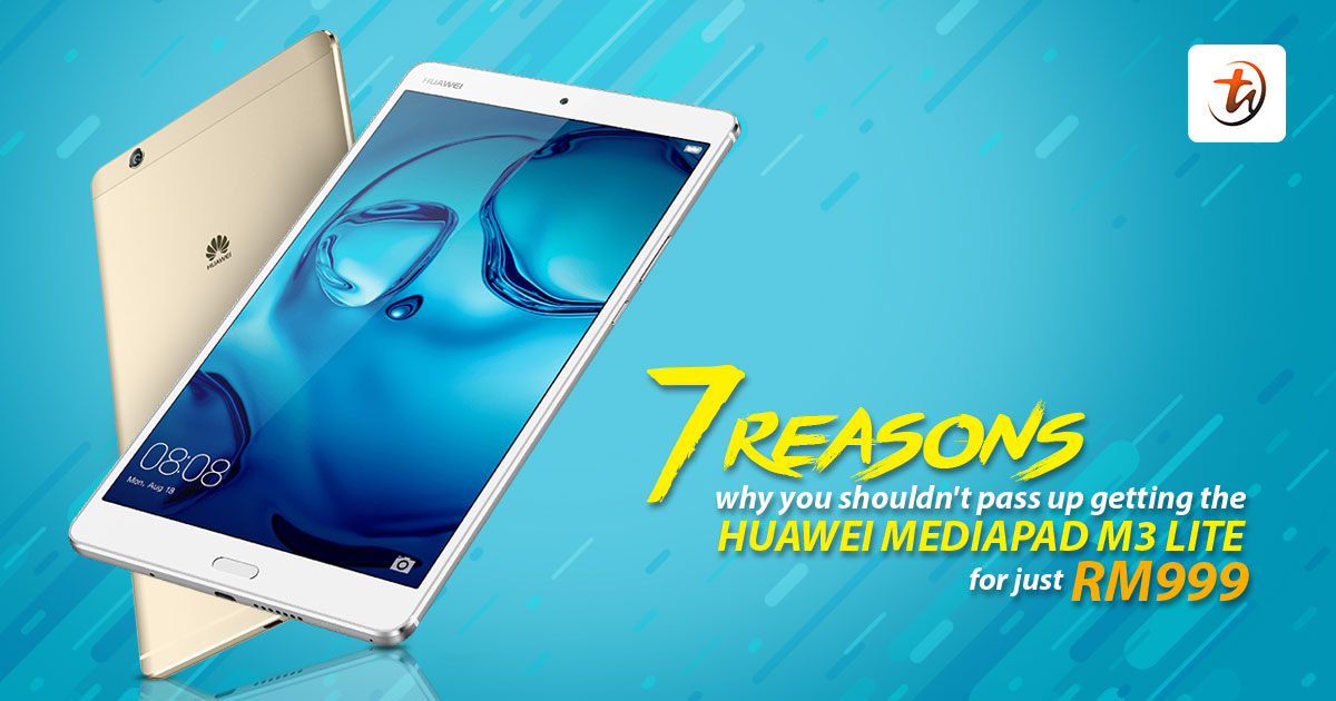 7 reasons why you shouldn't pass up getting the Huawei MediaPad M3 Lite for just RM999