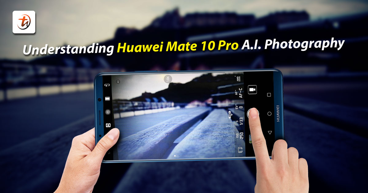 Understanding Huawei Mate 10 Pro A.I. Photography