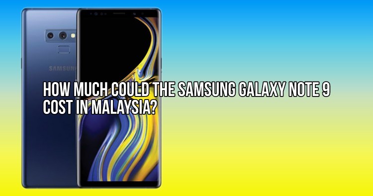How much could the Samsung Galaxy Note 9 coming to Malaysia next week cost?