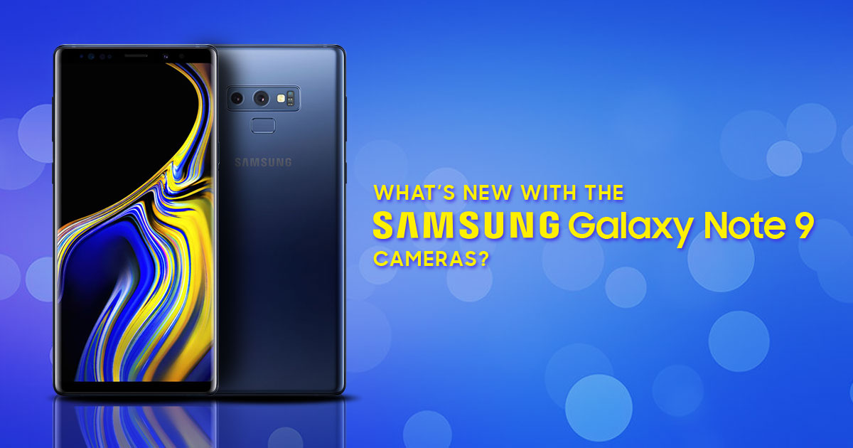 What's new with the Samsung Galaxy Note 9 Cameras?