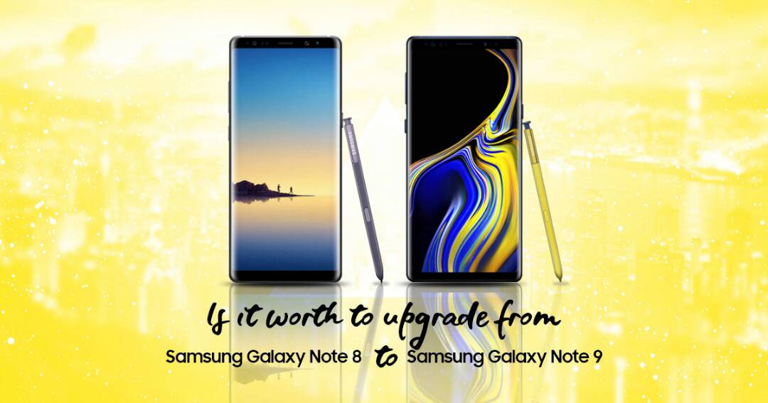 Is it worth to upgrade from the Samsung Galaxy Note 8 to the Samsung Galaxy Note 9?