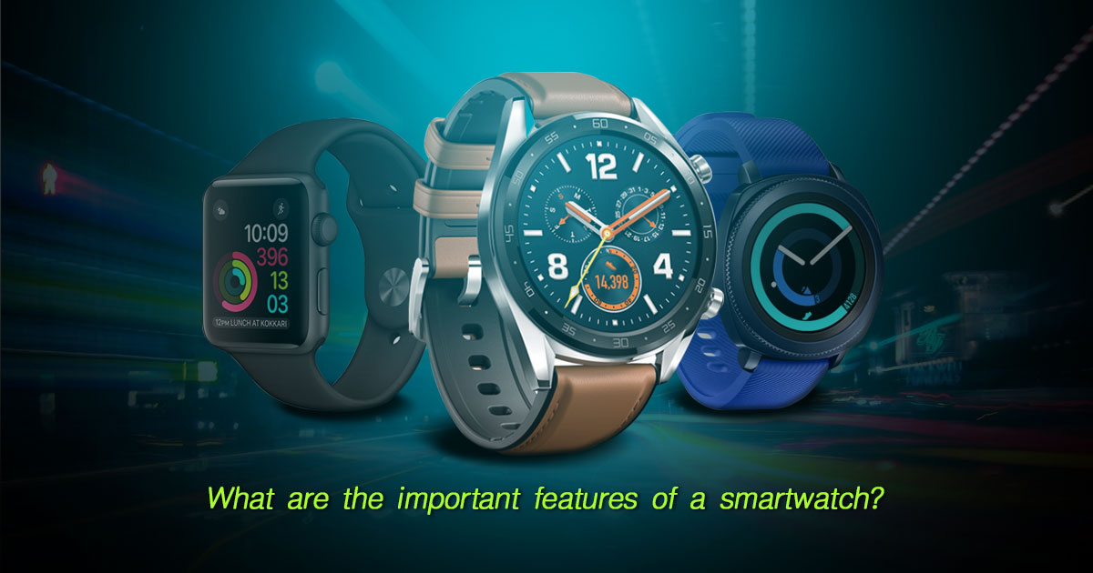 What are the important features of a smartwatch?