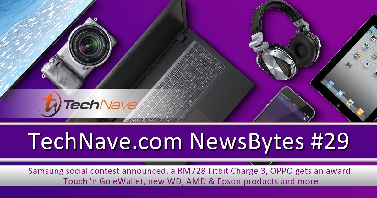 NewsBytes #29 - Samsung social contest announced, a RM728 Fitbit Charge 3, OPPO gets an award, Touch 'n Go eWallet, new WD, AMD & Epson products and more