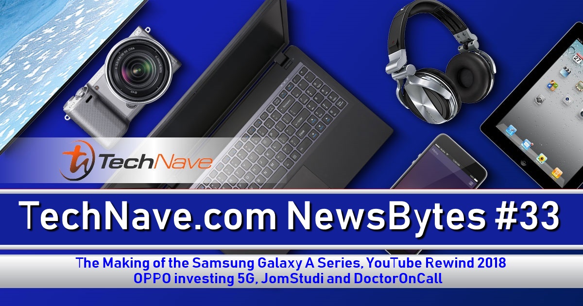 NewsBytes #33 - The Making of the Samsung Galaxy A Series, YouTube Rewind 2018, OPPO investing 5G, JomStudi and DoctorOnCall
