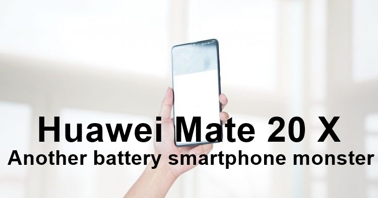 Huawei Mate 20 X: Another battery smartphone monster