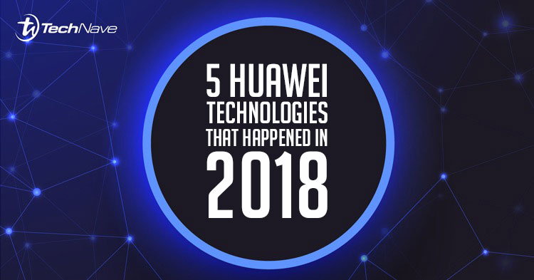 5 Huawei technologies that happened in 2018