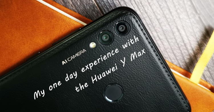 My one day experience with the Huawei Y Max