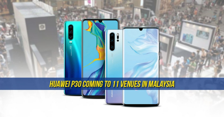 Huawei Malaysia wants to bring the P30 to Malaysians faster with 11 confirmed venues