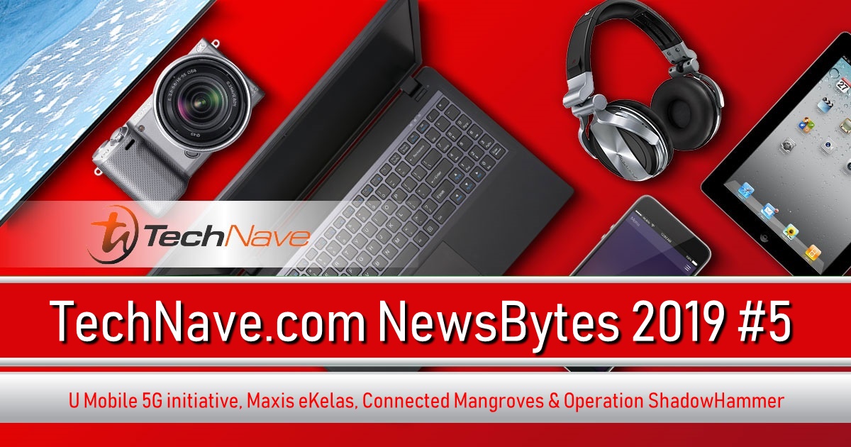 NewsBytes 2019 #5 - U Mobile 5G initiative, Maxis eKelas, Connected Mangroves & Operation ShadowHammer