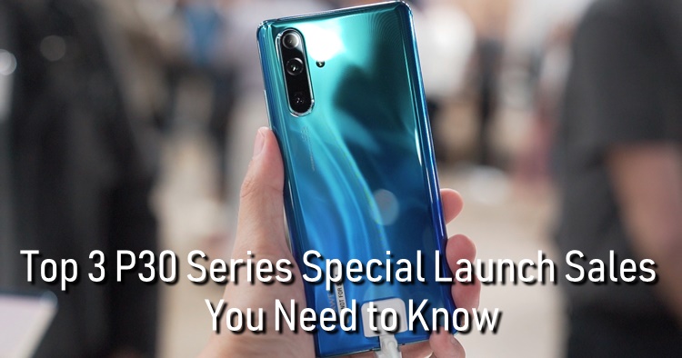 Top 3 Huawei P30 Series Special Launch Sales You Need to Know